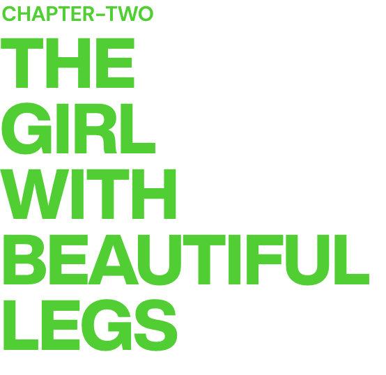 CHAPTER-TWO THE GIRL WITH BEAUTIFUL LEGS