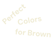 Perfect Colors for Brown