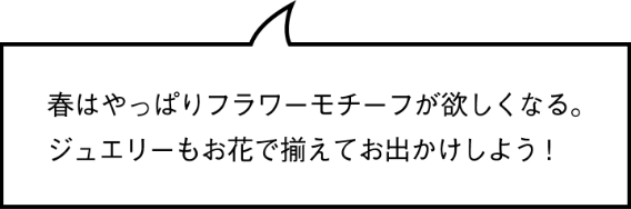 春はやっぱりフラワーモチーフが欲しくなる。ジュエリーもお花で揃えてお出かけしよう！