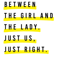 Between  the girl and the lady. Just us,  just right.